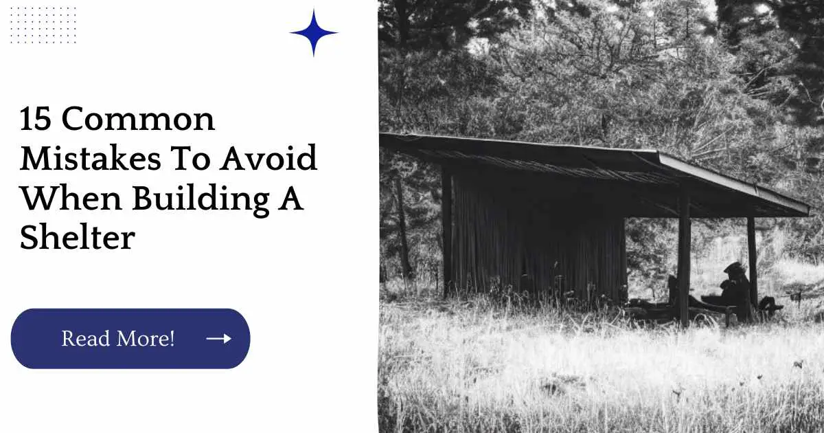 15 Common Mistakes To Avoid When Building A Shelter