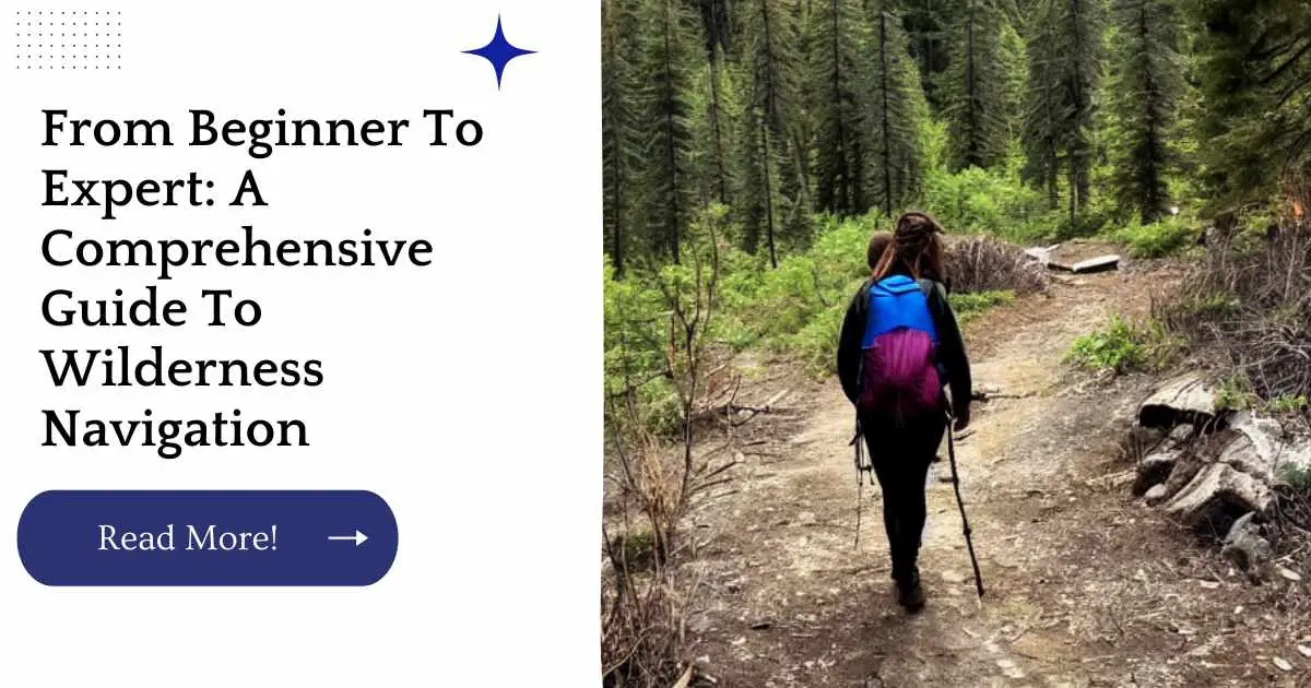 From Beginner To Expert: A Comprehensive Guide To Wilderness Navigation 