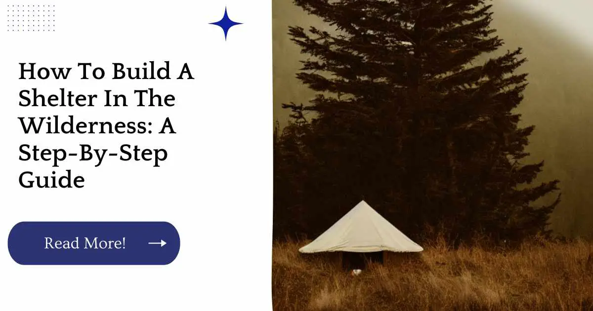 How To Build A Shelter In The Wilderness: A Step-By-Step Guide